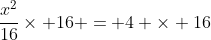 \frac{x^2}{16}\times 16 = 4 \times 16