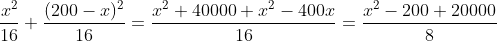 \frac{x^2}{16}+\frac{(200-x)^2}{16}=\frac{x^2+40000+x^2-400x}{16}=\frac{x^2-200+20000}{8}