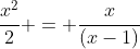\frac{x^2}{2} = \frac{x}{(x-1)}