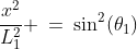 \frac{x^2}{L_1^2} \:=\:\sin^2(\theta_1)