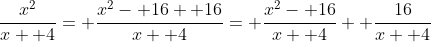 \frac{x^2}{x+ 4}= \frac{x^2- 16+ 16}{x+ 4}= \frac{x^2- 16}{x+ 4}+ \frac{16}{x+ 4}
