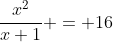 \frac{x^2}{x+1} = 16
