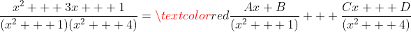 \frac{x^2 + 3x + 1}{(x^2 + 1)(x^2 + 4)}=\textcolor{red}{\frac{Ax+B}{(x^2 + 1)} + \frac{Cx + D}{(x^2 + 4)}}