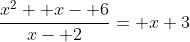 \frac{x^2+ x- 6}{x- 2}= x+3