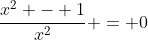 \frac{x^2 - 1}{x^2} = 0