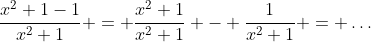 \frac{x^2+1-1}{x^2+1} = \frac{x^2+1}{x^2+1} - \frac{1}{x^2+1} = \ldots