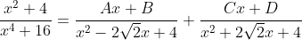 \frac{x^2+4}{x^4+16}=\frac{Ax+B}{x^2-2\sqrt{2}x+4}+\frac{Cx+D}{x^2+2\sqrt{2}x+4}