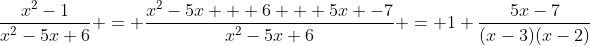 \frac{x^2-1}{x^2-5x+6} = \frac{x^2-5x + 6 + 5x -7}{x^2-5x+6} = 1+\frac{5x-7}{(x-3)(x-2)}
