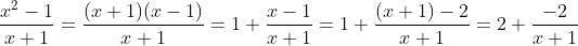 \frac{x^2-1}{x+1}=\frac{(x+1)(x-1)}{x+1}=1+\frac{x-1}{x+1}=1+\frac{(x+1)-2}{x+1}=2+\frac{-2}{x+1}