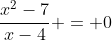 \frac{x^2-7}{x-4} = 0