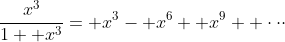 \frac{x^3}{1+ x^3}= x^3- x^6+ x^9+ \cdot\cdot\cdot