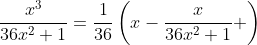 \frac{x^3}{36x^2+1}=\frac{1}{36}\left(x-\frac{x}{36x^2+1} \right)