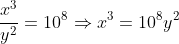 \frac{x^3}{y^2}=10^8\Rightarrow{x^3=10^8y^2}