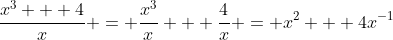 \frac{x^3 + 4}{x} = \frac{x^3}{x} + \frac{4}{x} = x^2 + 4x^{-1}