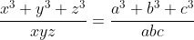 \frac{x^3+y^3+z^3}{xyz}=\frac{a^3+b^3+c^3}{abc}