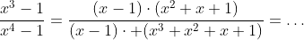 \frac{x^3-1}{x^4-1}=\frac{(x-1)\cdot(x^2+x+1)}{(x-1)\cdot (x^3+x^2+x+1)}=\ldots