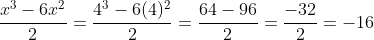 \frac{x^3-6x^2}{2}=\frac{4^3-6(4)^2}{2}=\frac{64-96}{2}=\frac{-32}{2}=-16