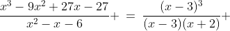 \frac{x^3-9x^2+27x-27}{x^2-x-6} \:=\:\frac{(x-3)^3}{(x-3)(x+2)} 