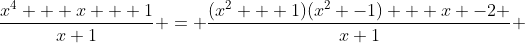 \frac{x^4 + x + 1}{x+1} = \frac{(x^2 + 1)(x^2 -1) + x -2 }{x+1} 