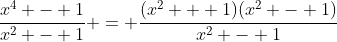 \frac{x^4 - 1}{x^2 - 1} = \frac{(x^2 + 1)(x^2 - 1)}{x^2 - 1}