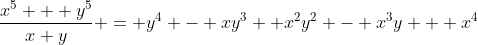 \frac{x^5 + y^5}{x+y} = y^4 - xy^3+ x^2y^2 - x^3y + x^4
