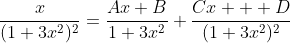 \frac{x}{(1+3x^2)^2}=\frac{Ax+B}{1+3x^2}+\frac{Cx+  D}{(1+3x^2)^2}