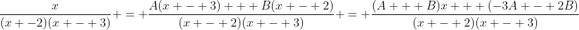 \frac{x}{(x -2)(x - 3)} = \frac{A(x - 3) + B(x - 2)}{(x - 2)(x - 3)} = \frac{(A + B)x + (-3A - 2B)}{(x - 2)(x - 3)}