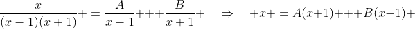 \frac{x}{(x-1)(x+1)} \:=\:\frac{A}{x-1} + \frac{B}{x+1} \quad\Rightarrow\quad x \:=\:A(x+1) + B(x-1) 