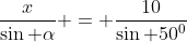 \frac{x}{\sin \alpha} = \frac{10}{\sin 50^0}