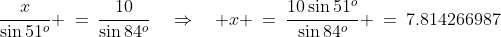 \frac{x}{\sin51^o} \:=\:\frac{10}{\sin84^o}\quad\Rightarrow\quad x \:=\:\frac{10\sin51^o}{\sin84^o} \:=\:7.814266987