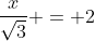 \frac{x}{\sqrt{3}} = 2