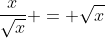 \frac{x}{\sqrt{x}} = \sqrt{x}