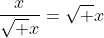 \frac{x}{\sqrt x}=\sqrt x