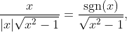 \frac{x}{|x|\sqrt{x^{2}-1}}=\frac{\text{sgn}(x)}{\sqrt{x^{2}-1}},