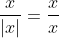 \frac{x}{|x|}=\frac{x}{x}