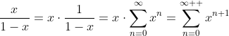 \frac{x}{1-x}=x\cdot\frac{1}{1-x}=x\cdot\sum_{n=0}^{\infty}x^n=\sum_{n=0}^{\infty  }x^{n+1}