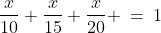\frac{x}{10}+\frac{x}{15}+\frac{x}{20} \:=\:1