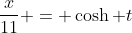 \frac{x}{11} = \cosh t