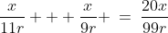 \frac{x}{11r} + \frac{x}{9r} \:=\:\frac{20x}{99r}