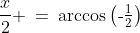 \frac{x}{2} \:=\:\arccos\left(\text{-}\tfrac{1}{2}\right)