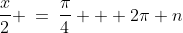 \frac{x}{2} \:=\:\frac{\pi}{4} + 2\pi n