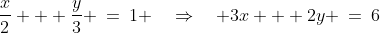 \frac{x}{2} + \frac{y}{3} \:=\:1 \quad\Rightarrow\quad 3x + 2y \:=\:6