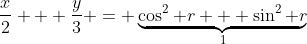 \frac{x}{2} + \frac{y}{3} = \underbrace{\cos^{2} r + \sin^{2} r}_{1}