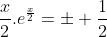 \frac{x}{2}.e^{\frac{x}{2}}=\pm \frac{1}{2}