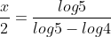 \frac{x}{2}=\frac{log5}{log5-log4}