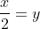 \frac{x}{2}=y