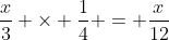 \frac{x}{3} \times \frac{1}{4} = \frac{x}{12}