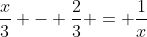 \frac{x}{3} - \frac{2}{3} = \frac{1}{x}