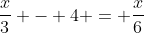 \frac{x}{3} - 4 = \frac{x}{6}