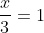 \frac{x}{3}=1